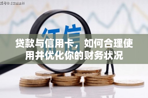 宜宾贷款与信用卡，如何合理使用并优化你的财务状况