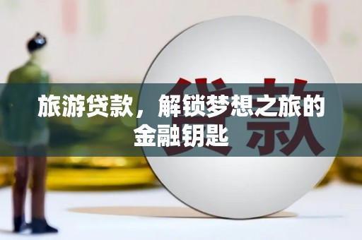 宜宾旅游贷款，解锁梦想之旅的金融钥匙