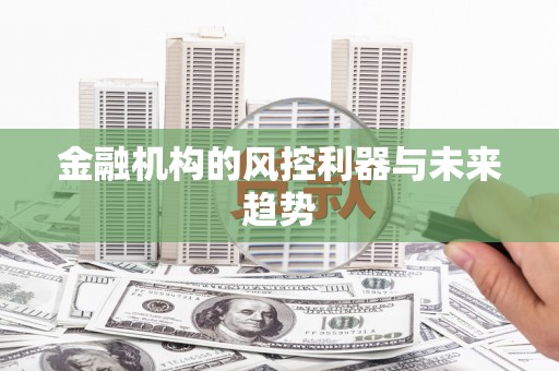 宜宾金融机构的风控利器与未来趋势