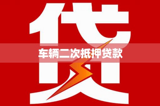 宜宾车辆二次抵押贷款