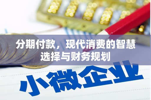 宜宾分期付款，现代消费的智慧选择与财务规划