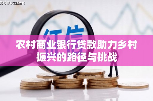 宜宾农村商业银行贷款助力乡村振兴的路径与挑战