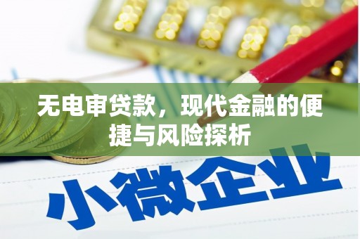 宜宾无电审贷款，现代金融的便捷与风险探析