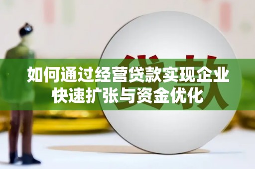 宜宾如何通过经营贷款实现企业快速扩张与资金优化