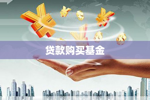 宜宾贷款购买基金