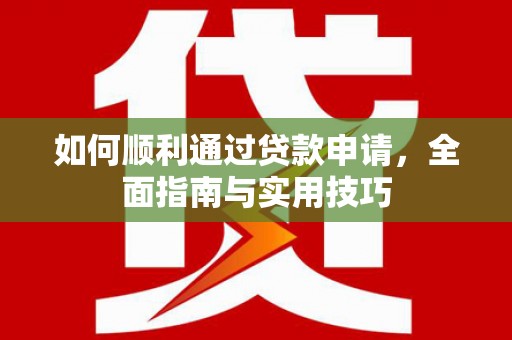 宜宾如何顺利通过贷款申请，全面指南与实用技巧