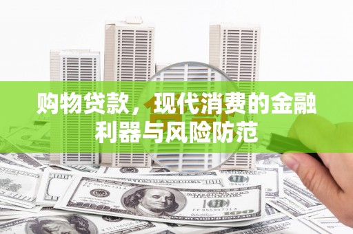 宜宾购物贷款，现代消费的金融利器与风险防范