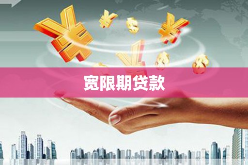 宜宾宽限期贷款
