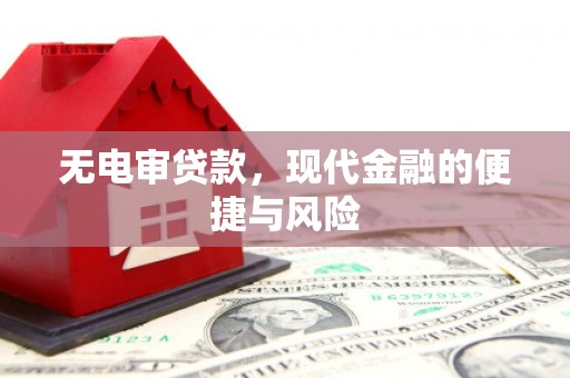 宜宾无电审贷款，现代金融的便捷与风险