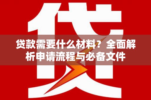 宜宾贷款需要什么材料？全面解析申请流程与必备文件