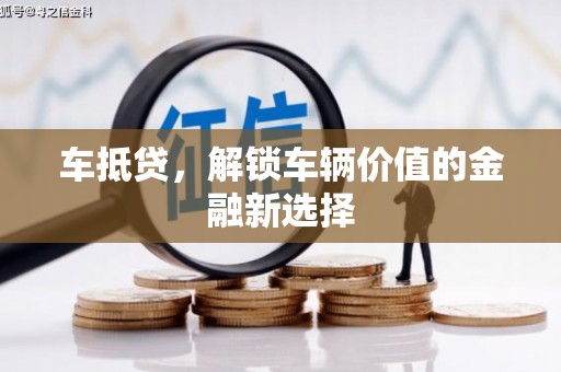 宜宾车抵贷，解锁车辆价值的金融新选择