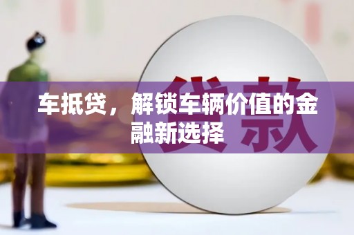 宜宾车抵贷，解锁车辆价值的金融新选择