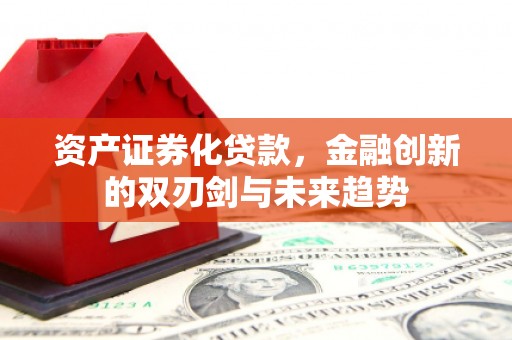 宜宾资产证券化贷款，金融创新的双刃剑与未来趋势