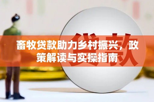 宜宾畜牧贷款助力乡村振兴，政策解读与实操指南
