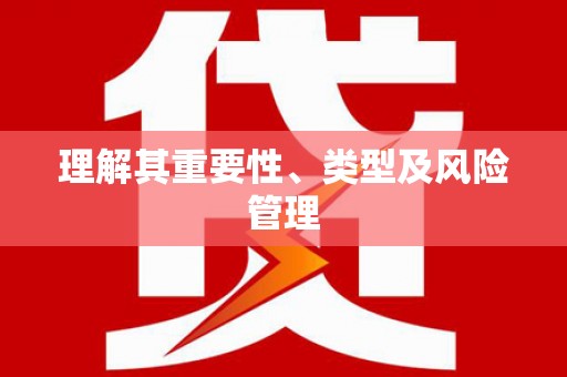 宜宾理解其重要性、类型及风险管理
