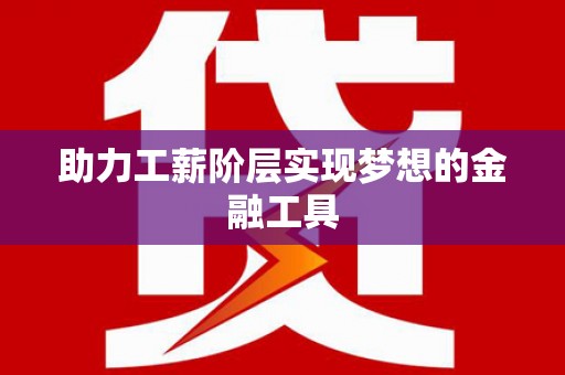 宜宾助力工薪阶层实现梦想的金融工具