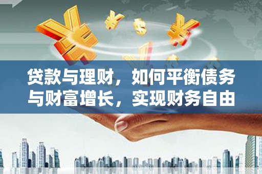 宜宾贷款与理财，如何平衡债务与财富增长，实现财务自由